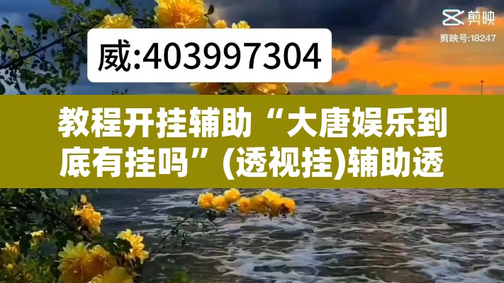 教程开挂辅助“大唐娱乐到底有挂吗	”(透视挂)辅助透视教程