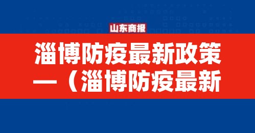 淄博防疫最新政策—（淄博防疫最新规定）