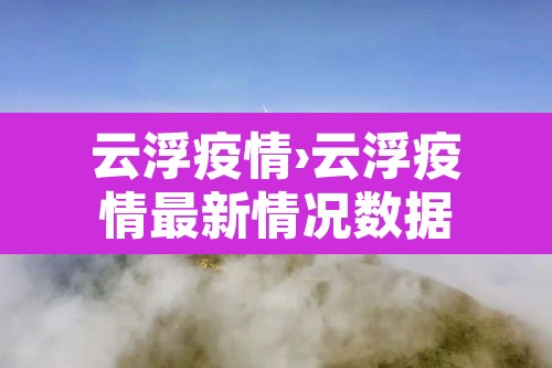 云浮疫情›云浮疫情最新情况数据