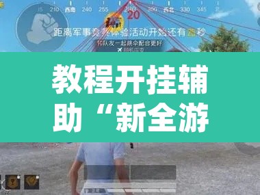教程开挂辅助“新全游有挂吗”(透视挂)辅助透视教程