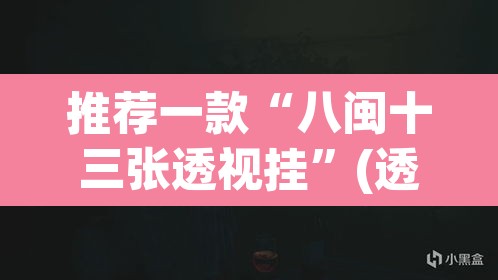 推荐一款“八闽十三张透视挂	”(透视挂)辅助透视教程