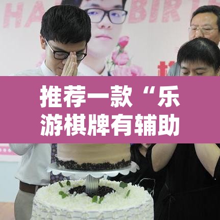 推荐一款“乐游棋牌有辅助吗”(透视挂)辅助透视教程