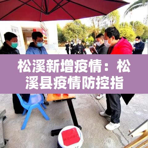 松溪新增疫情：松溪县疫情防控指挥