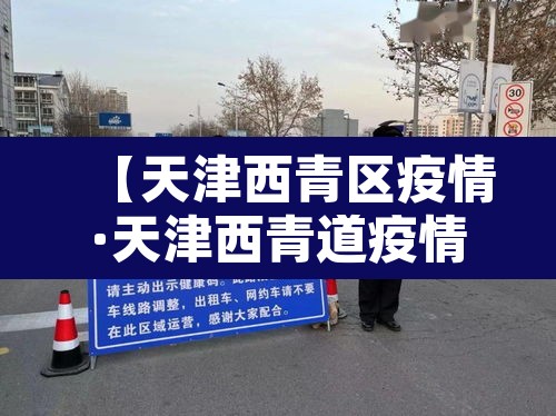 【天津西青区疫情·天津西青道疫情】