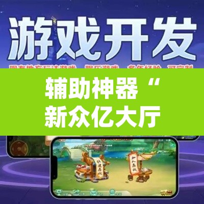 辅助神器“新众亿大厅透视挂	”(透视挂)辅助透视教程