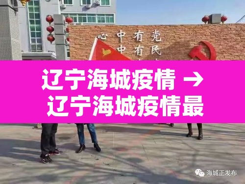 辽宁海城疫情 → 辽宁海城疫情最新消息