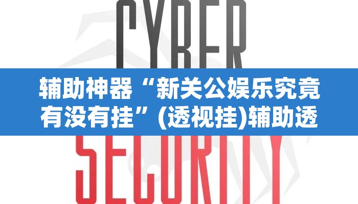辅助神器“新关公娱乐究竟有没有挂	”(透视挂)辅助透视教程