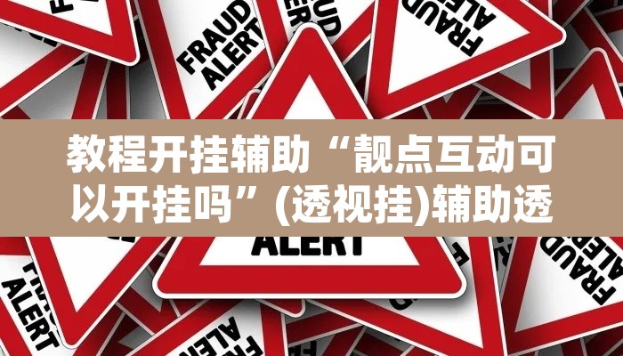 教程开挂辅助“靓点互动可以开挂吗	”(透视挂)辅助透视教程