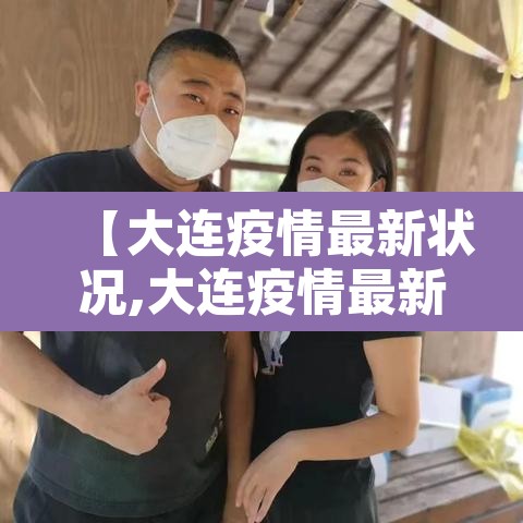 【大连疫情最新状况,大连疫情最新状况分布图】