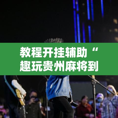 教程开挂辅助“趣玩贵州麻将到底有挂吗”(透视挂)辅助透视教程