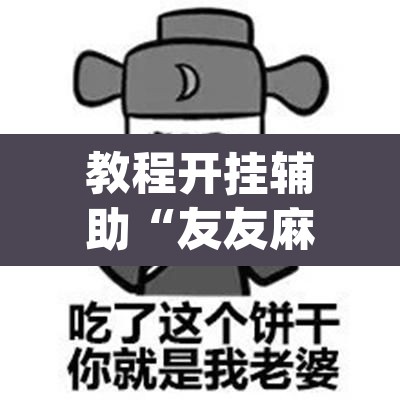教程开挂辅助“友友麻将有万能开挂器	”(透视挂)辅助透视教程