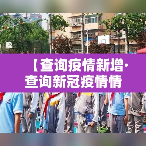 【查询疫情新增·查询新冠疫情情况】 【查询疫情新增·查询新冠疫情情况】