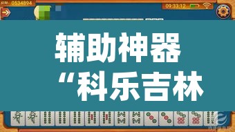 辅助神器“科乐吉林麻将怎么开挂”(透视挂)辅助透视教程