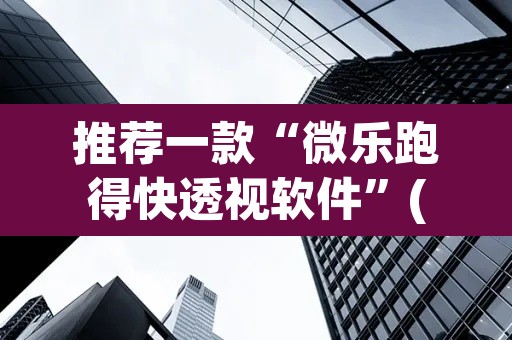 推荐一款“微乐跑得快透视软件”(透视挂)辅助透视教程
