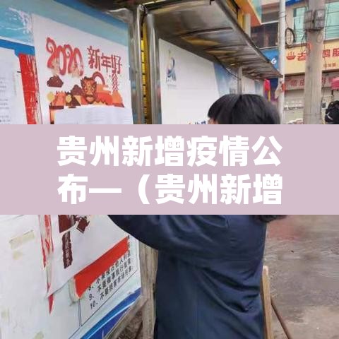 贵州新增疫情公布—(贵州新增加疫情) 贵州新增疫情公布—(贵州新增加疫情)