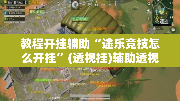 教程开挂辅助“途乐竞技怎么开挂”(透视挂)辅助透视教程