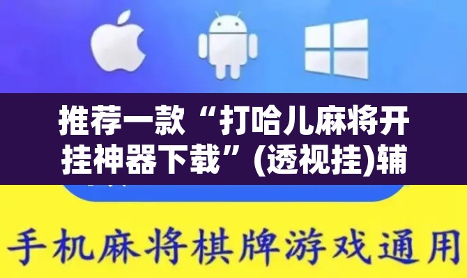 推荐一款“打哈儿麻将开挂神器下载”(透视挂)辅助透视教程