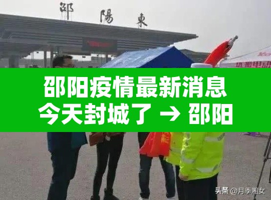 邵阳疫情最新消息今天封城了 → 邵阳疫情最新消息今天新增一人是哪里的