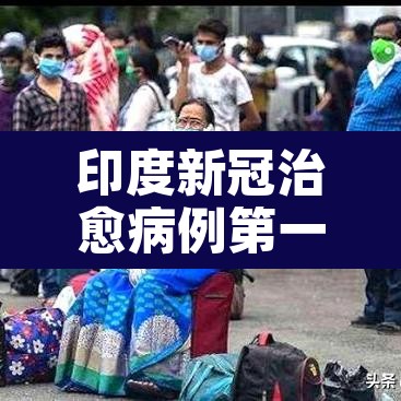 印度新冠治愈病例第一：印度新型冠状病毒治愈率很高