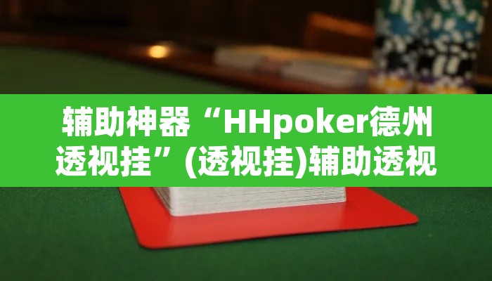 辅助神器“HHpoker德州透视挂”(透视挂)辅助透视教程