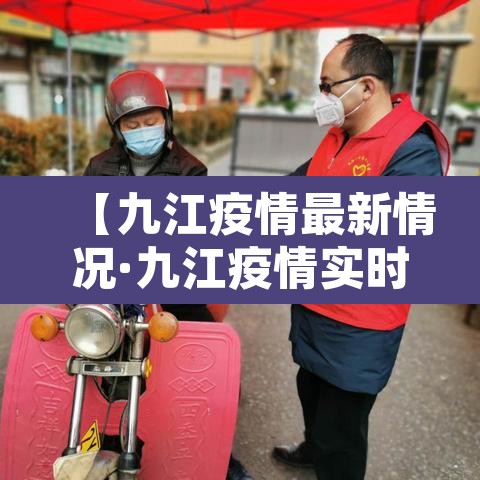 【九江疫情最新情况·九江疫情实时动态】