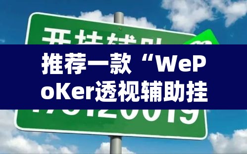 推荐一款“WePoKer透视辅助挂方法”(透视挂)辅助透视教程