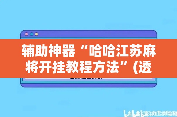 辅助神器“哈哈江苏麻将开挂教程方法”(透视挂)辅助透视教程
