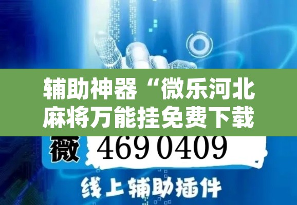 辅助神器“微乐河北麻将万能挂免费下载”(透视挂)辅助透视教程