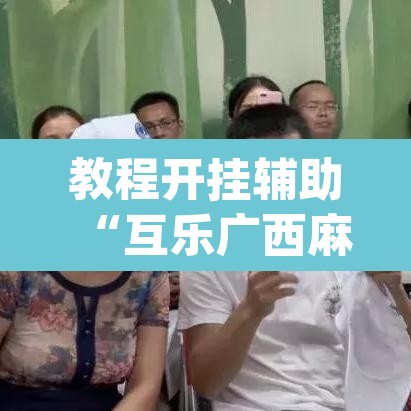 教程开挂辅助“互乐广西麻将是不是有挂”(透视挂)辅助透视教程