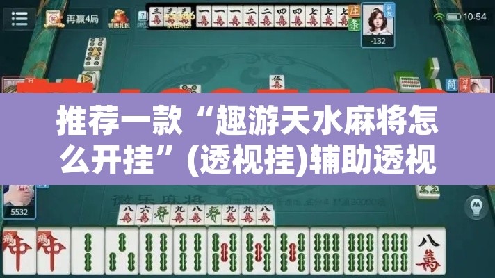 推荐一款“趣游天水麻将怎么开挂”(透视挂)辅助透视教程
