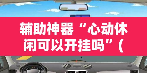 辅助神器“心动休闲可以开挂吗	”(透视挂)辅助透视教程