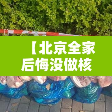 【北京全家后悔没做核酸,2021年没做核酸能去北京吗】