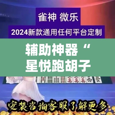 辅助神器“星悦跑胡子辅助软件”(透视挂)辅助透视教程