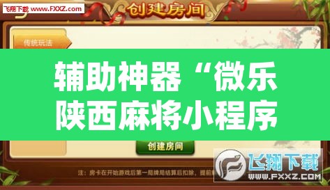 辅助神器“微乐陕西麻将小程序必赢神器免费安装”(透视挂)辅助透视教程