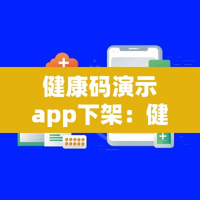 健康码演示app下架：健康码演示app被下架