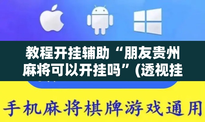 教程开挂辅助“朋友贵州麻将可以开挂吗”(透视挂)辅助透视教程