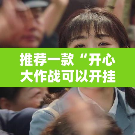 推荐一款“开心大作战可以开挂吗	”(透视挂)辅助透视教程