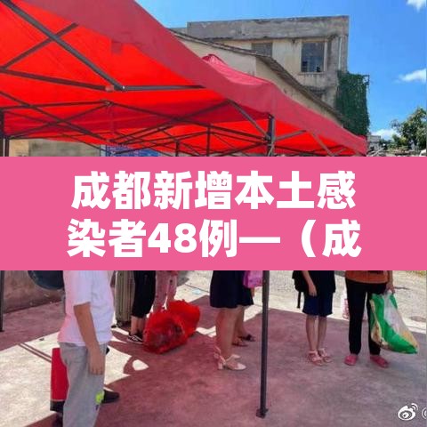 成都新增本土感染者48例—（成都新增感染者详细轨迹）