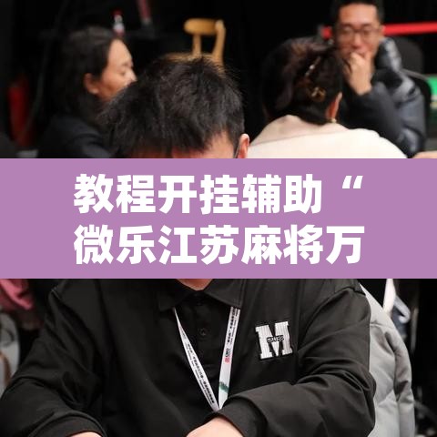 教程开挂辅助“微乐江苏麻将万能开挂器”(透视挂)辅助透视教程