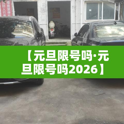 【元旦限号吗·元旦限号吗2026】