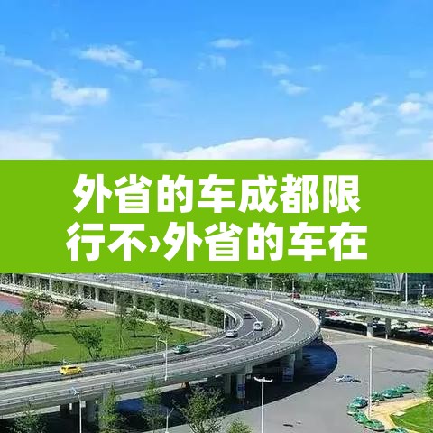 外省的车成都限行不›外省的车在成都要限号吗?