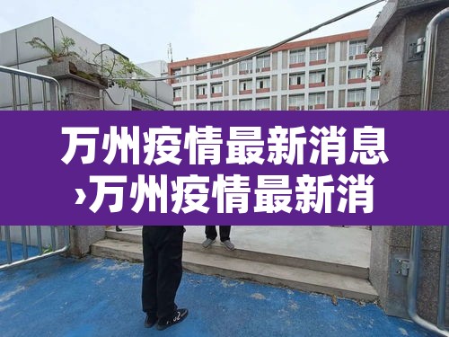 万州疫情最新消息›万州疫情最新消息2月9日 万州疫情最新消息›万州疫情最新消息2月9日