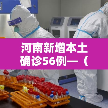 河南新增本土确诊56例—(河南新增本土12例) 河南新增本土确诊56例—(河南新增本土12例)