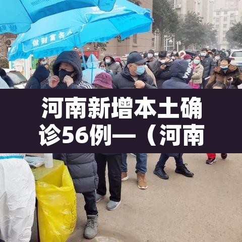 河南新增本土确诊56例—(河南新增本土12例) 河南新增本土确诊56例—(河南新增本土12例)