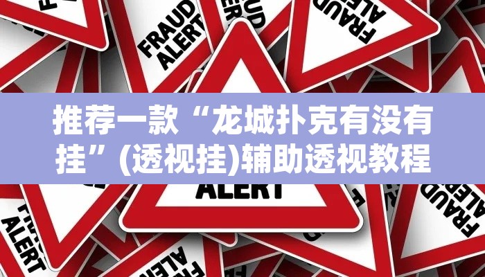 推荐一款“龙城扑克有没有挂”(透视挂)辅助透视教程