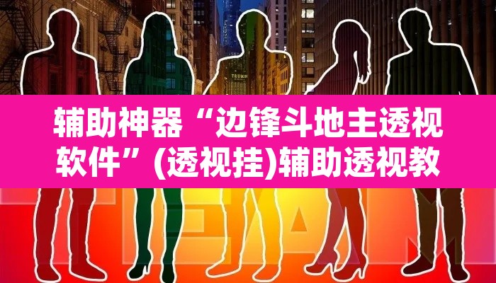 辅助神器“边锋斗地主透视软件”(透视挂)辅助透视教程