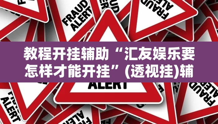 教程开挂辅助“汇友娱乐要怎样才能开挂	”(透视挂)辅助透视教程