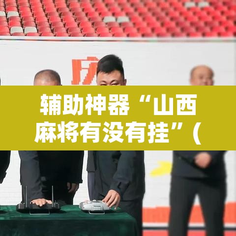 辅助神器“山西麻将有没有挂”(透视挂)辅助透视教程