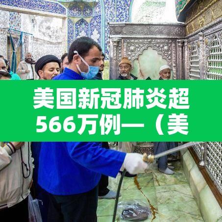 美国新冠肺炎超566万例—（美国新冠肺炎超1320万例）