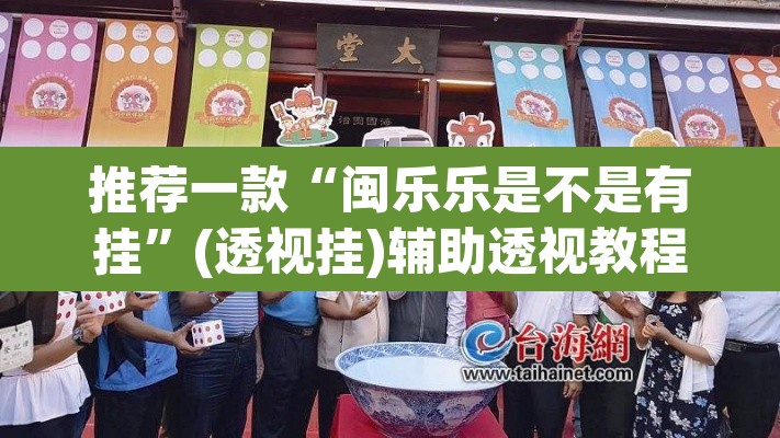 推荐一款“闽乐乐是不是有挂	”(透视挂)辅助透视教程